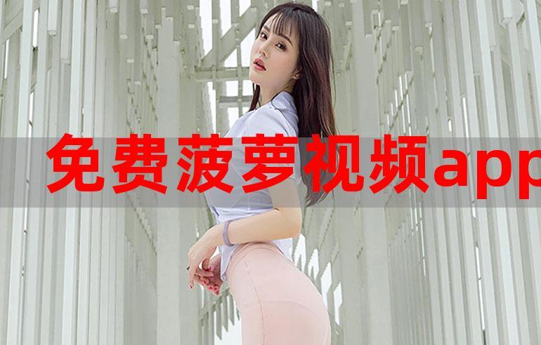 菠萝清纯免费高清APP被众多斗鱼主播推荐,水友:真香! 菠萝清纯免费高清APP被众多斗鱼主播推荐,水友:真香!