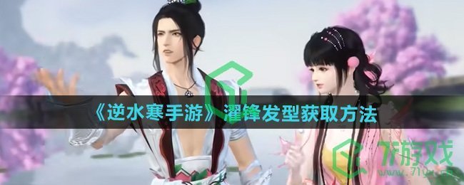 关于逆水寒手游中濯锋发型的获取途径，以下是详细介绍，帮助玩家轻松获得这一新潮外观。