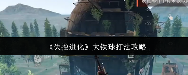 《失控进化》中大铁球的攻略指南,助你高效获取资源 《失控进化》中大铁球的攻略指南,助你高效获取资源