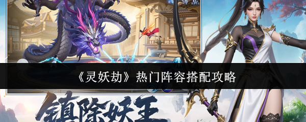 《灵妖劫》热度较高的阵容搭配指南