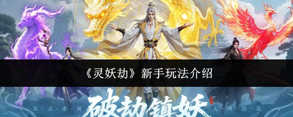 《灵妖劫》新手入门指南概述 《灵妖劫》新手入门指南概述