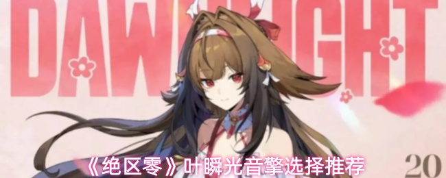 关于《绝区零》中的叶瞬光音擎选择，以下是详细的推荐方案和分析：
