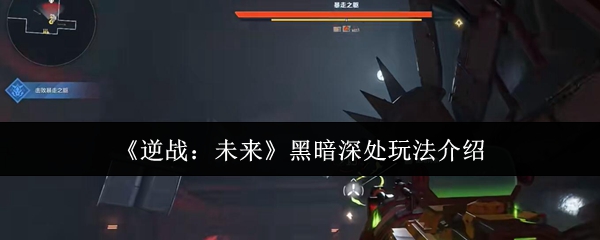 《逆战：未来》黑暗深处玩法详解