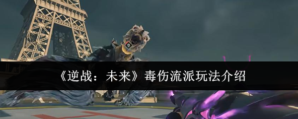 《逆战：未来》中毒伤流派的玩法详解
