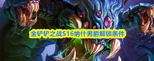 金铲铲之战S16纳什男爵的解锁条件详解