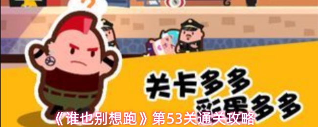 《谁也别想跑》第53关攻略指南 《谁也别想跑》第53关攻略指南