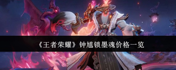 《王者荣耀》钟馗锁墨魂皮肤价格详解 《王者荣耀》钟馗锁墨魂皮肤价格详解