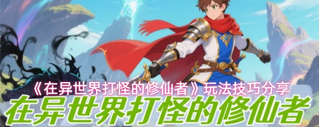《在异世界打怪的修仙者》玩法指南与技巧解析

