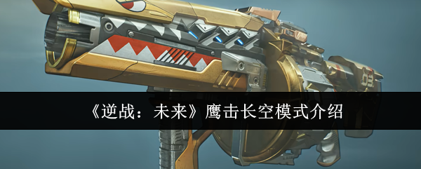 《逆战：未来》中“鹰击长空”模式的详细介绍
