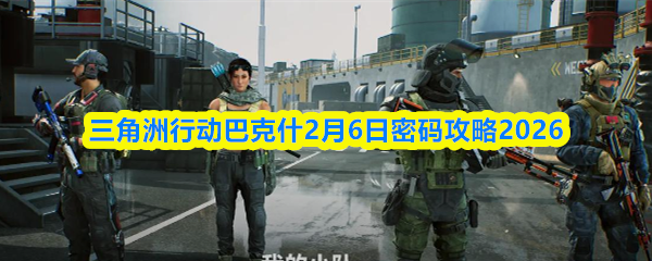 关于三角洲行动零号大坝在2026年2月6日的密码破解指南，以下为详细介绍。 

