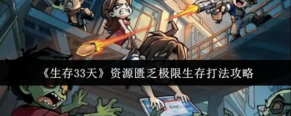 《生存33天》在资源匮乏的极限环境下的生存策略详解