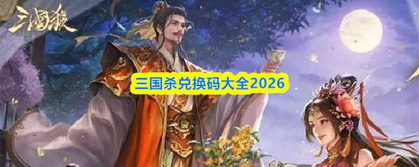 三国杀兑换码汇总2026版本，为您提供完整的礼品码指南
