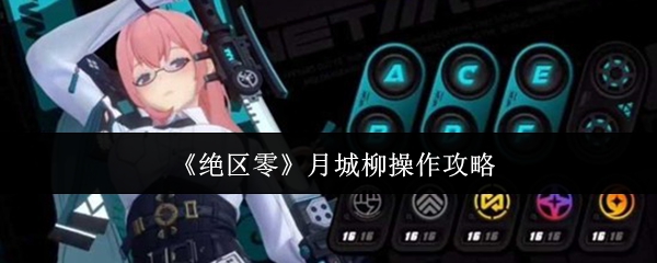 《绝区零》中的月城柳操作指南 《绝区零》中的月城柳操作指南