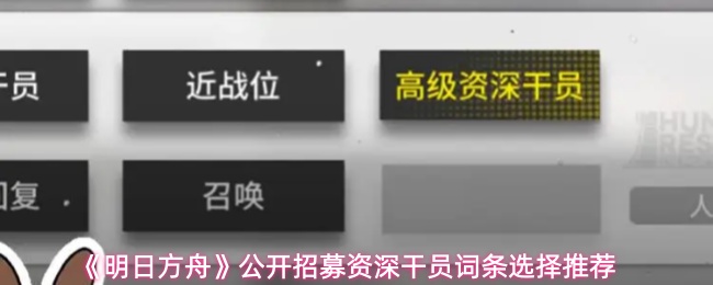《明日方舟》公布的招募资深干员的词条选择指南