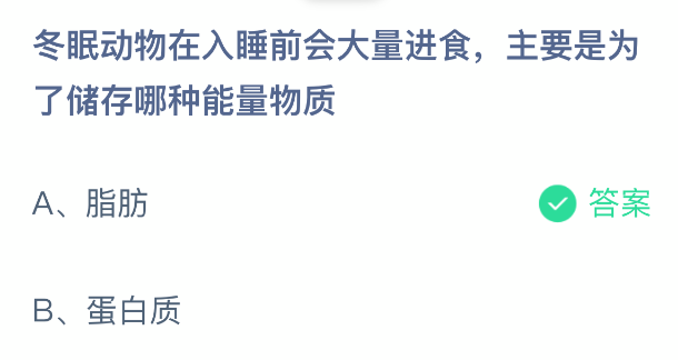 在进入冬眠状态之前，动物会进行大量的进食，此举的主要目的是为了储存哪一种能源物质？ 

